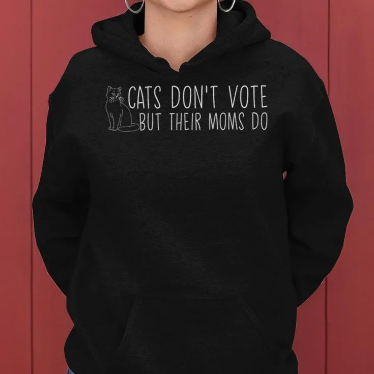 Cats Don't Vote But Their Moms Do Childless Cat Lady Women Hoodie