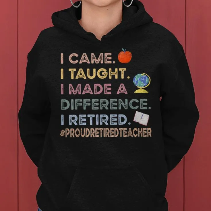 I Came I Taught I Made A Difference I Retired Teacher Women Hoodie